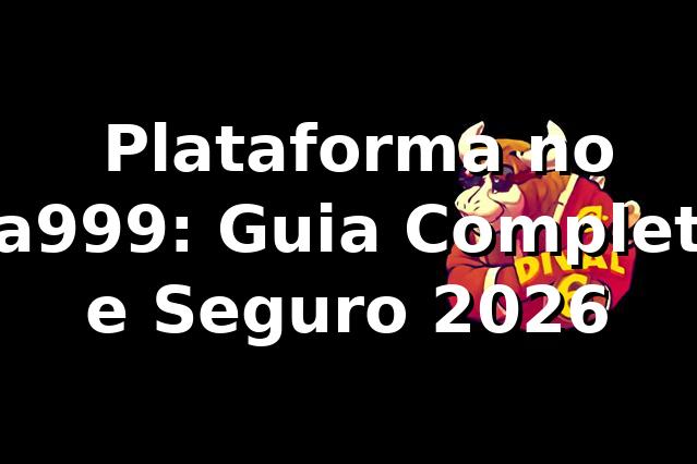 ⭐ Plataforma no aa999: Guia Completo e Seguro 2026